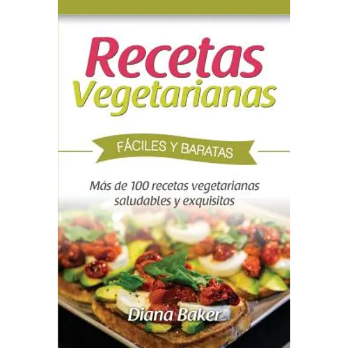 Recetas Vegetarianas Fáciles y Económicas: Más de 120 recetas vegetarianas saludables y exquisitas