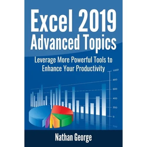 Excel 2019 Advanced Topics: Leverage More Powerful Tools to Enhance Your Productivity
