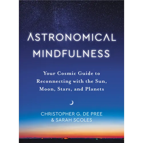 Astronomical Mindfulness: Your Cosmic Guide to Reconnecting with the Sun, Moon, Stars, and Planets