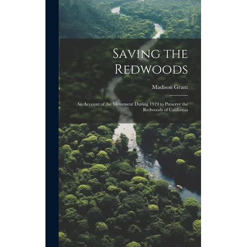 Saving the Redwoods; an Account of the Movement During 1919 to Preserve the Redwoods of California