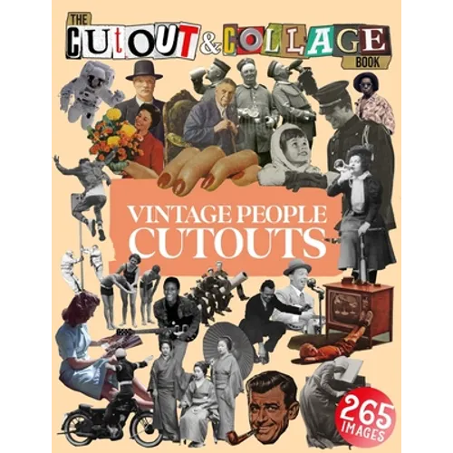 The Cut Out And Collage Book Vintage People Cutouts: 265 High Quality Vintage Images Of People For Collage Art and Mixed Media Artists
