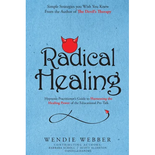 Radical Healing: Hypnosis Practitioner's Guide to Harnessing the Healing Power of the Educational Pre-Talk