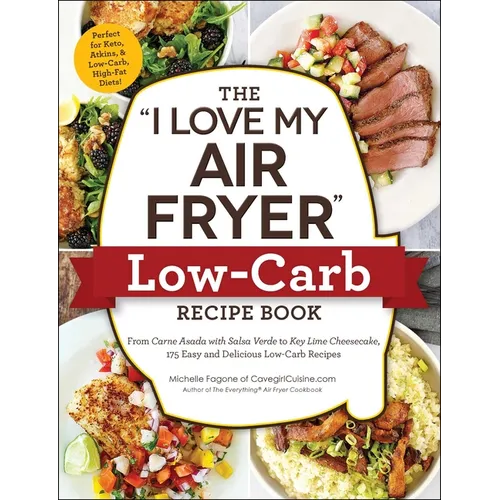 The I Love My Air Fryer Low-Carb Recipe Book: From Carne Asada with Salsa Verde to Key Lime Cheesecake, 175 Easy and Delicious Low-Carb Recipes