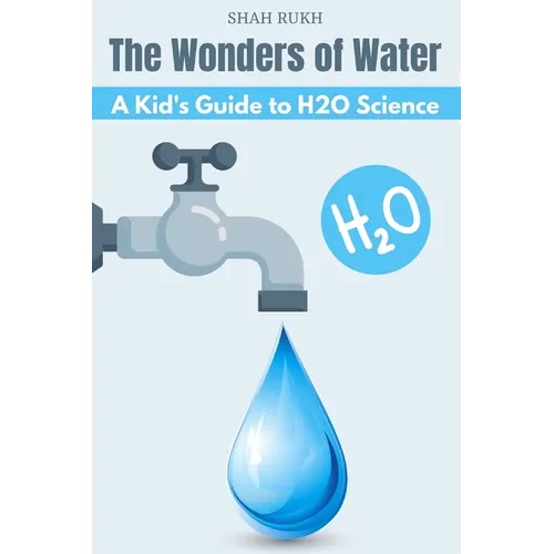 The Wonders of Water: A Kid's Guide to H2O Science