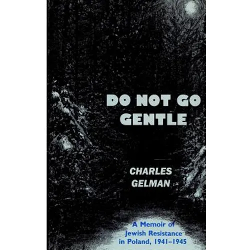 Do Not Go Gentle: A Memoir of Jewish Resistance in Poland, 1941-1945