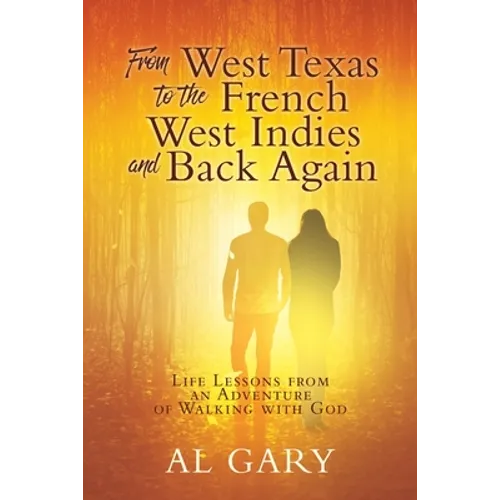 From West Texas to the French West Indies and Back Again: Life Lessons from an Adventure of Walking with God