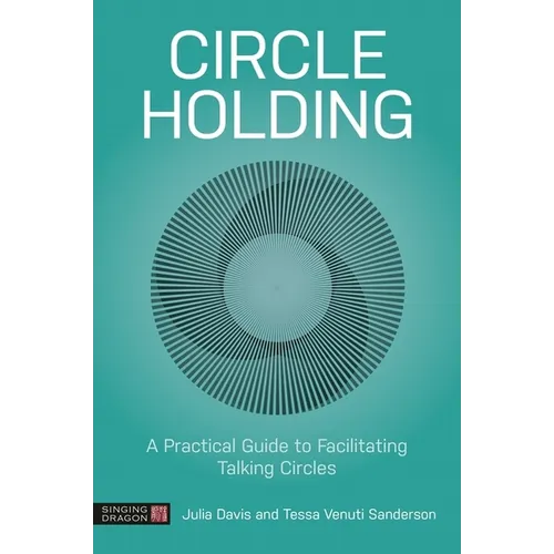 Circle Holding: A Practical Guide to Facilitating Talking Circles