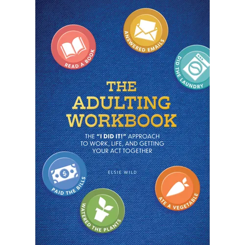 The Adulting Workbook: The I Did It! Approach to Work, Life, and Getting Your Act Together