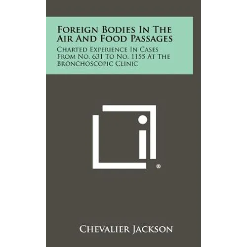 Foreign Bodies In The Air And Food Passages: Charted Experience In Cases From No. 631 To No. 1155 At The Bronchoscopic Clinic