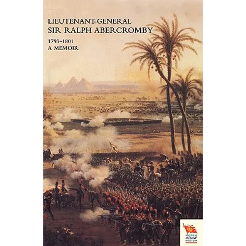 LIEUTENANT-GENERAL SIR RALPH ABERCROMBY KB 1793-1801A Memoir by his Son