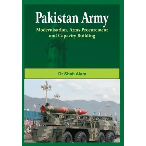 Pakistan Army: Modernisation, Arms Procurement and Capacity Building - Hardcover