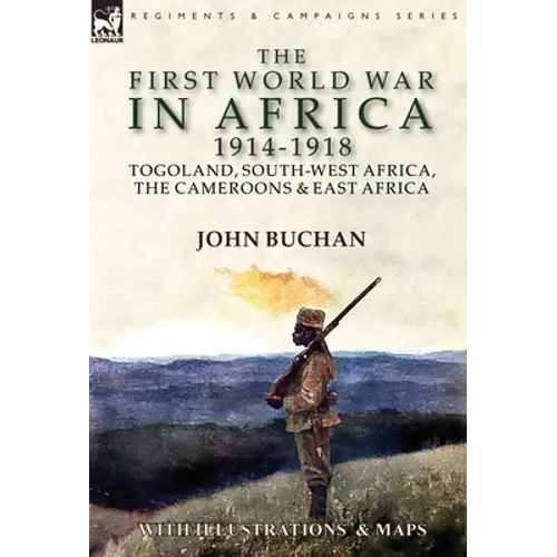 The First World War in Africa 1914-1918: Togoland, South-West Africa, the Cameroons & East Africa