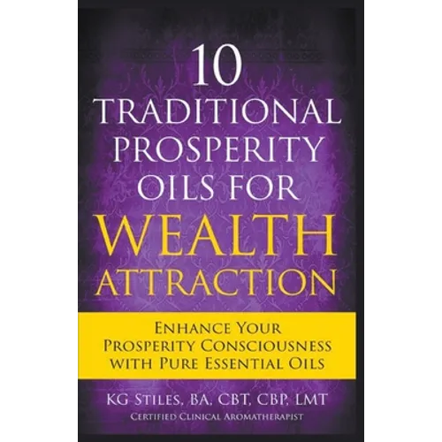 10 Traditional Prosperity Oils for Wealth Attraction Enhance Your Prosperity Consciousness with Pure Essential Oils