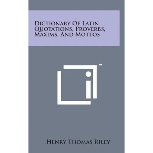 Dictionary of Latin Quotations, Proverbs, Maxims, and Mottos