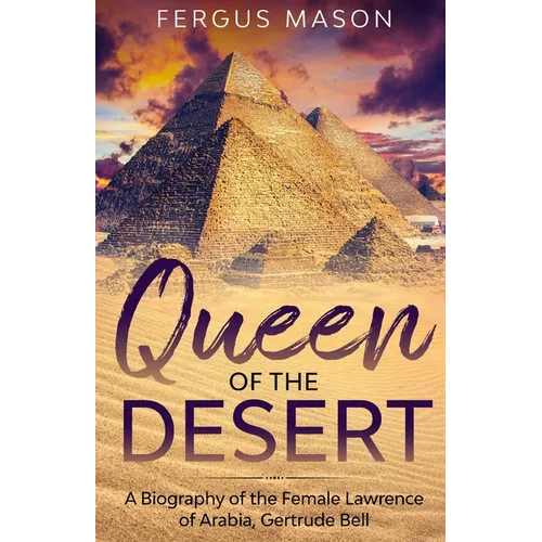 Queen of the Desert: A Biography of the Female Lawrence of Arabia, Gertrude Bell
