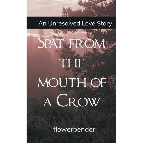 Spat from the mouth of a Crow An unresolved love story