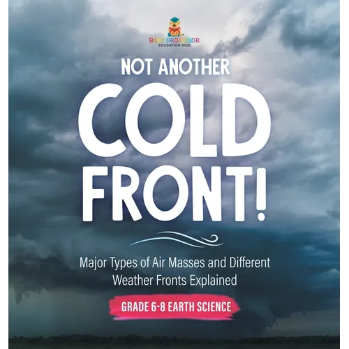 Not Another Cold Front! Major Types of Air Masses and Different Weather Fronts Explained Grade 6-8 Earth Science