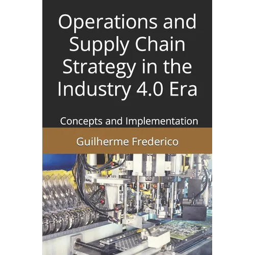 Operations and Supply Chain Strategy in the Industry 4.0 Era: Concepts and Implementation