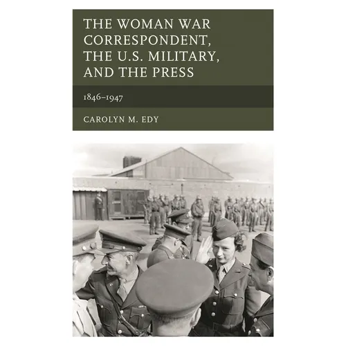 The Woman War Correspondent, the U.S. Military, and the Press