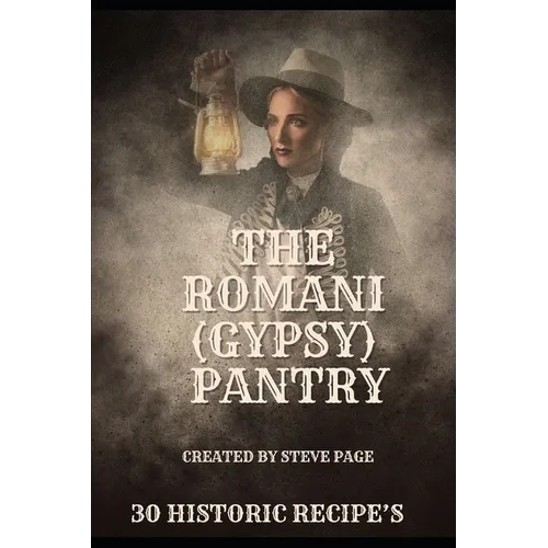 The Romani (Gypsy) Pantry: 30 Historic Recipe's