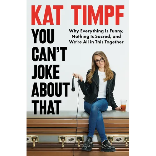 You Can't Joke about That: Why Everything Is Funny, Nothing Is Sacred, and We're All in This Together