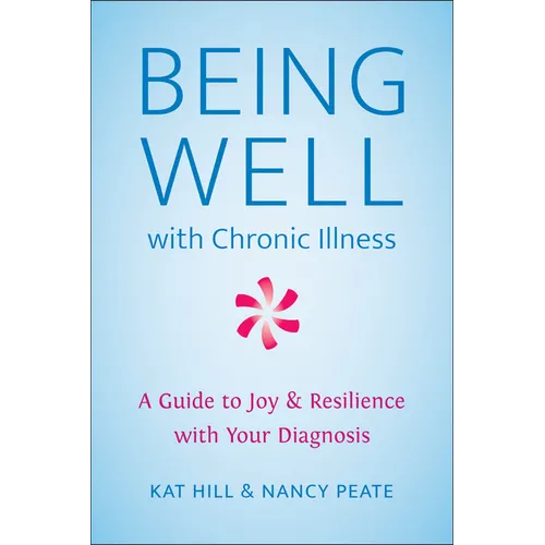 Being Well with Chronic Illness: A Guide to Joy & Resilience with Your Diagnosis
