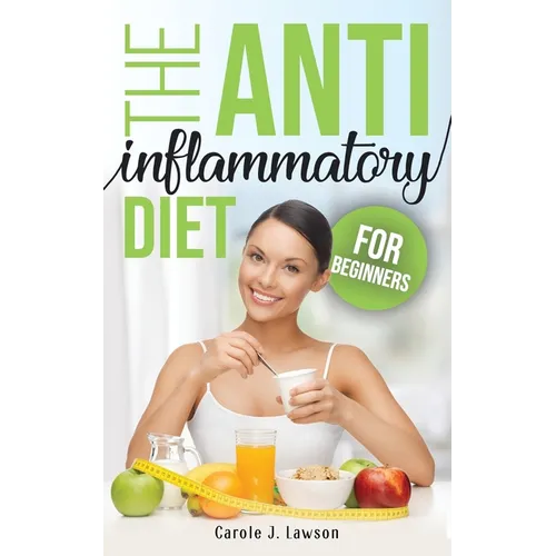 The Anti-Inflammatory Diet for Beginners: The Step-By-Step Guide to Prevent Cancer and All Degenerative Diseases, Anti-Inflammatory Foods and Foods to