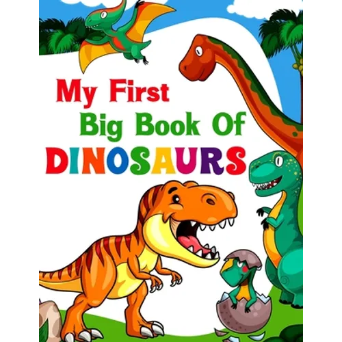 My First Big Book Of Dinosaurs: 50 adorable and creative dinosaur design for Boys, Girls, Toddlers, Preschoolers, Kids Ages 4-8 3-8, 6-8