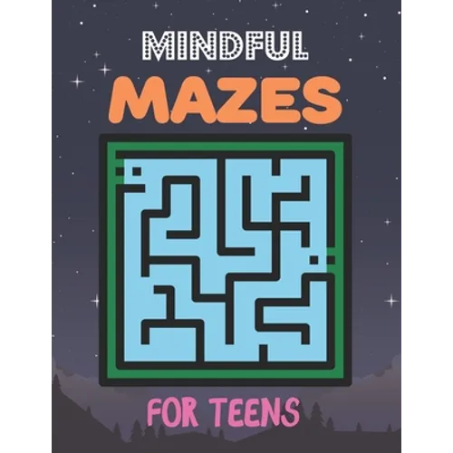 Mindful Mazes For Teens: Challenging And Fun Maze Book Children Kids Show Your Skills By Solving Mazes.