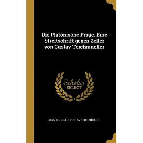 Die Platonische Frage. Eine Streitschrift gegen Zeller von Gustav Teichmueller