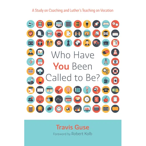 Who Have You Been Called to Be?: A Study on Coaching and Luther's Teaching on Vocation