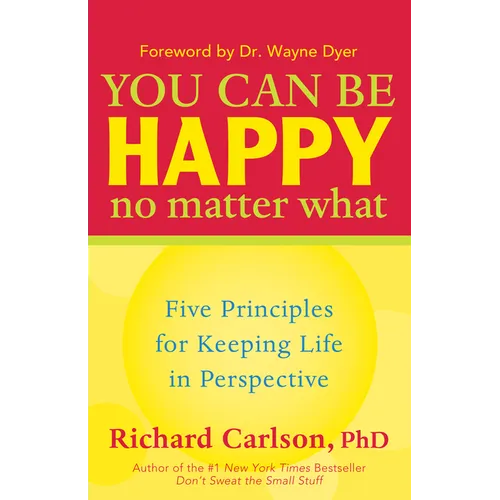 You Can Be Happy No Matter What: Five Principles for Keeping Life in Perspective