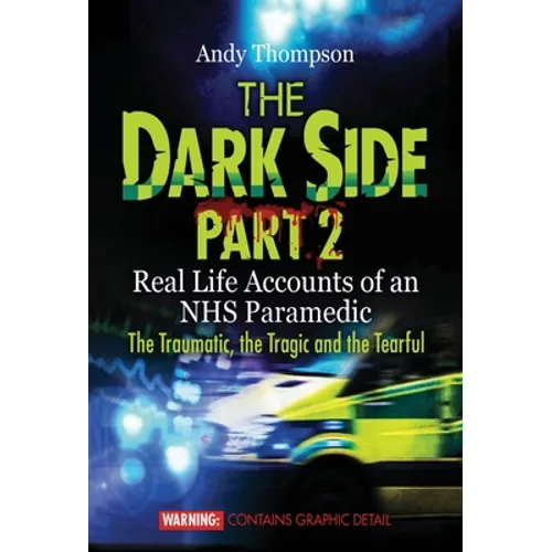 The Dark Side Part 2: Real Life Accounts of an NHS Paramedic The Traumatic, the Tragic and the Tearful