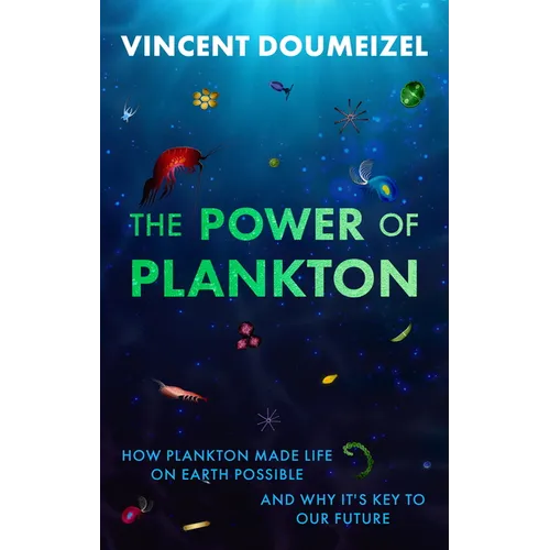 The Plankton Miracle: How Plankton Made Life on Earth Possible--And Why It's the Key to Our Future