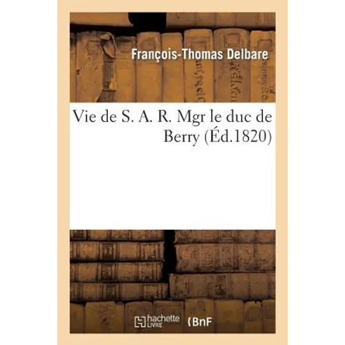 Vie de S. A. R. Mgr Le Duc de Berry