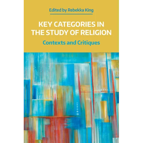 Key Categories in the Study of Religion: Contexts and Critiques