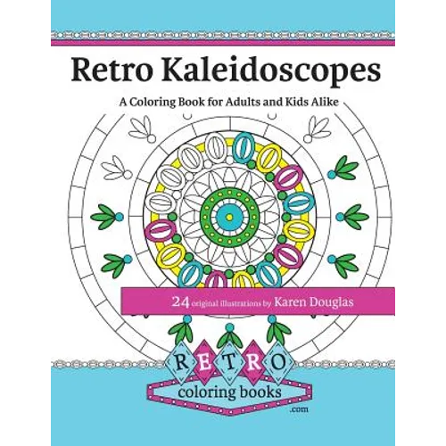 Retro Kaleidoscopes - a Coloring Book for Adults and Kids Alike: Coloring the circles, spirals and repeating geometric shapes of our childhood kaleido - Paperback