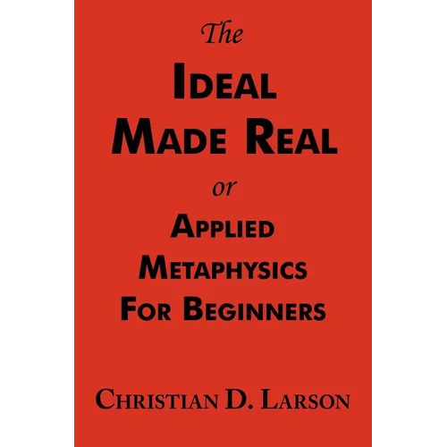 The Ideal Made Real or Applied Metaphysics for Beginners: Complete Text