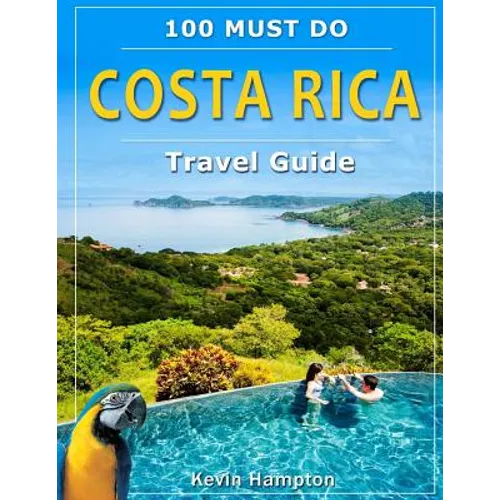 Costa Rica Travel Guide: 100 Must Do!