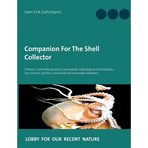 Companion For The Shell Collector: Chitons, Tusk-Shells, Bivalves, Gastropods, Cephalopods, Brachiopods, Sea-Urchins, Starfish, Land-Snails & Freshwat