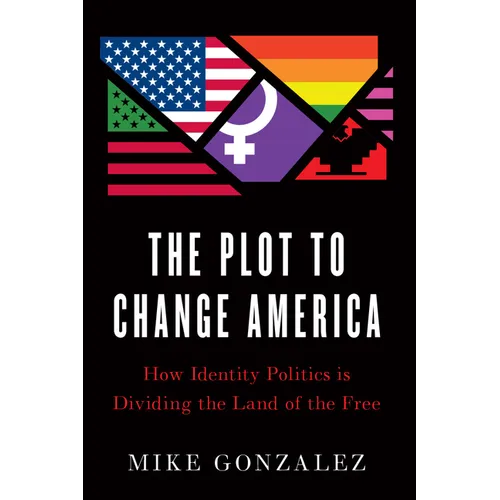 The Plot to Change America: How Identity Politics Is Dividing the Land of the Free
