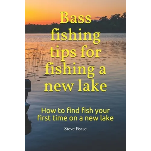 Bass fishing tips for fishing a new lake: How to find fish your first time on a new lake