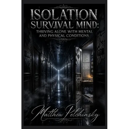 Isolation Survival Mind: Thriving Alone with Mental and Physical Conditions