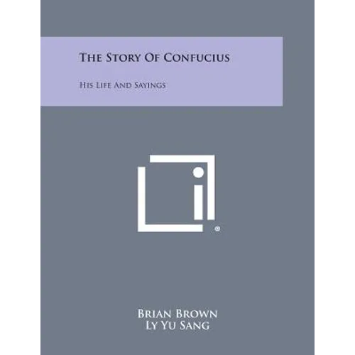 The Story of Confucius: His Life and Sayings
