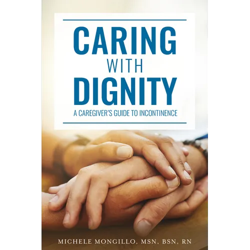 Caring with Dignity: A Caregiver's Guide to Incontinence