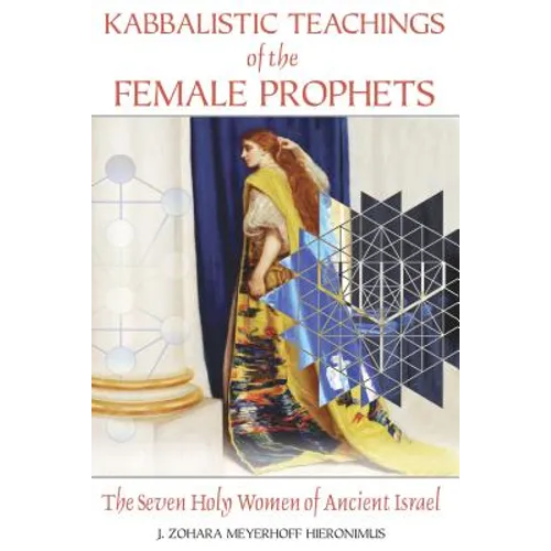Kabbalistic Teachings of the Female Prophets: The Seven Holy Women of Ancient Israel