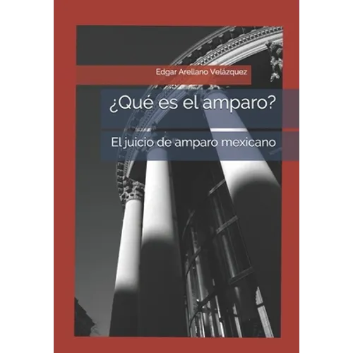 ¿Qué es el amparo?: El juicio de amparo mexicano.