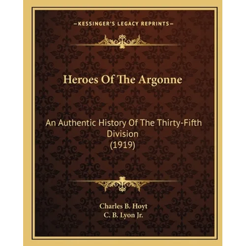 Heroes Of The Argonne: An Authentic History Of The Thirty-Fifth Division (1919)