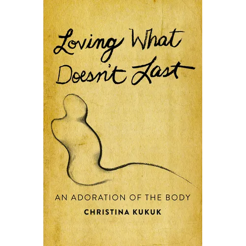 Loving What Doesn't Last: An Adoration of the Body