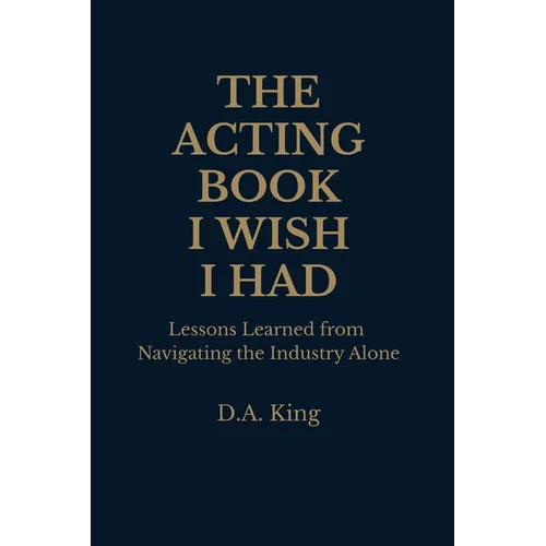 The Acting Book I Wish I Had: Lessons Learned from Navigating the Industry Alone